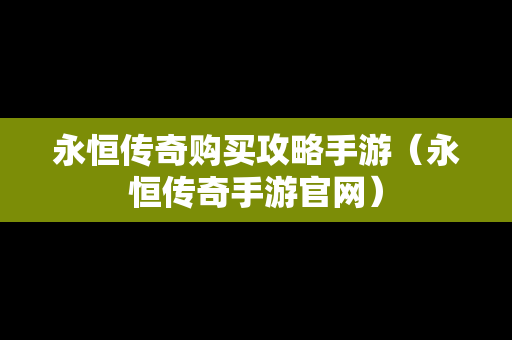 永恒传奇购买攻略手游（永恒传奇手游官网）