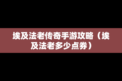 埃及法老传奇手游攻略（埃及法老多少点券）