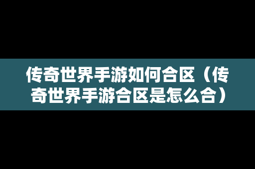 传奇世界手游如何合区（传奇世界手游合区是怎么合）