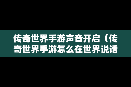 传奇世界手游声音开启（传奇世界手游怎么在世界说话）