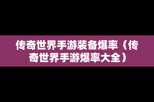 传奇世界手游装备爆率（传奇世界手游爆率大全）