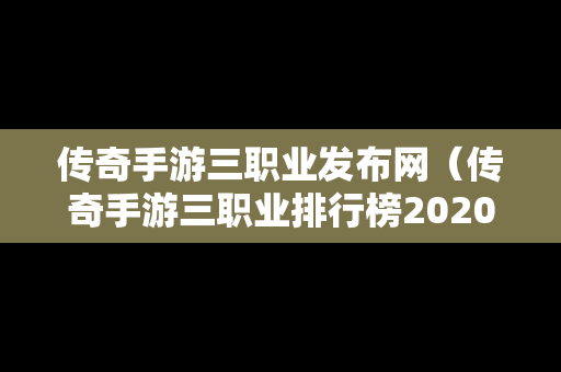 传奇手游三职业发布网（传奇手游三职业排行榜2020前十名）