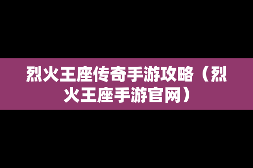 烈火王座传奇手游攻略（烈火王座手游官网）