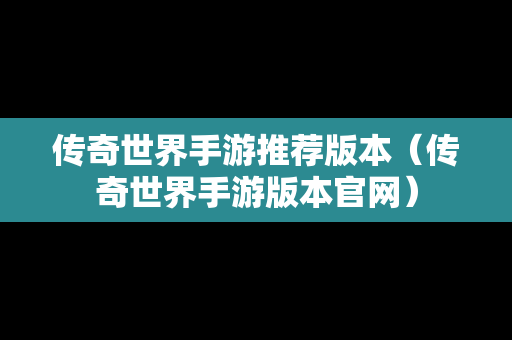 传奇世界手游推荐版本（传奇世界手游版本官网）