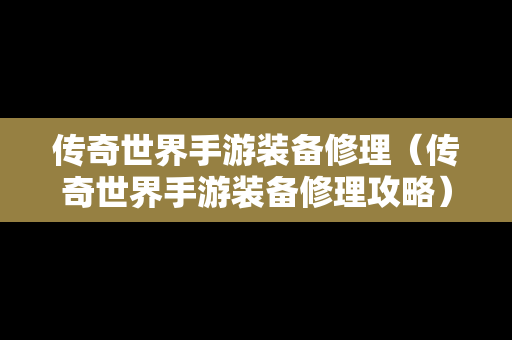 传奇世界手游装备修理（传奇世界手游装备修理攻略）