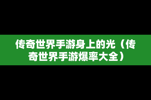 传奇世界手游身上的光（传奇世界手游爆率大全）