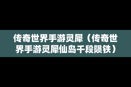 传奇世界手游灵犀（传奇世界手游灵犀仙岛千段陨铁）