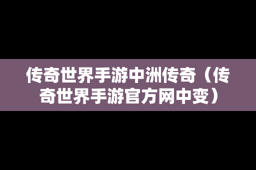 传奇世界手游中洲传奇（传奇世界手游官方网中变）