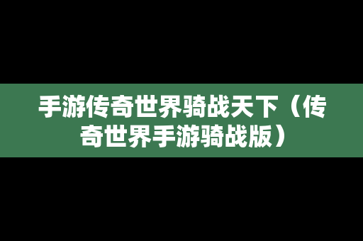 手游传奇世界骑战天下（传奇世界手游骑战版）