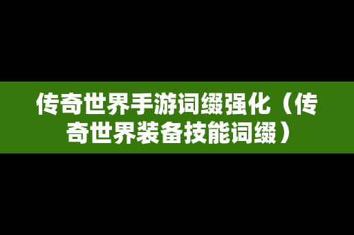 传奇世界手游词缀强化（传奇世界装备技能词缀）