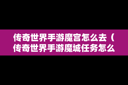 传奇世界手游魔宫怎么去（传奇世界手游魔城任务怎么做）