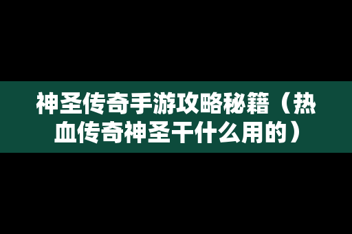 神圣传奇手游攻略秘籍（热血传奇神圣干什么用的）