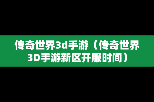 传奇世界3d手游（传奇世界3D手游新区开服时间）