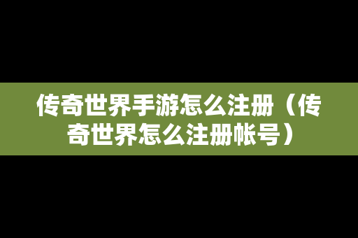 传奇世界手游怎么注册（传奇世界怎么注册帐号）