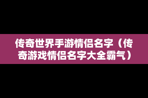 传奇世界手游情侣名字（传奇游戏情侣名字大全霸气）