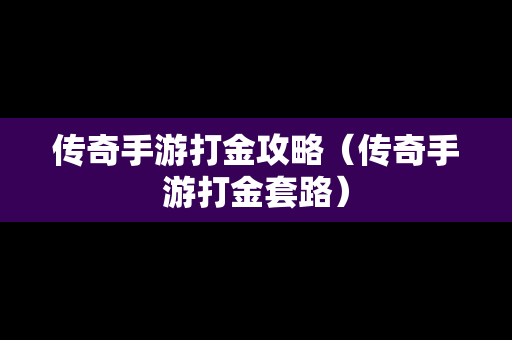 传奇手游打金攻略（传奇手游打金套路）