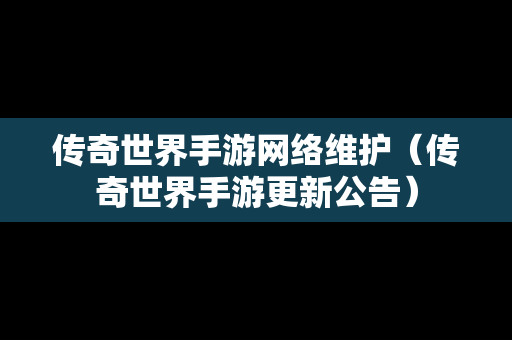 传奇世界手游网络维护（传奇世界手游更新公告）