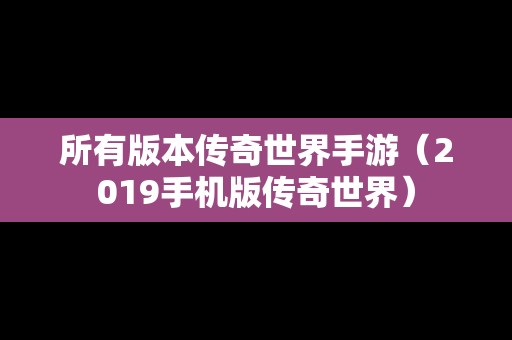 所有版本传奇世界手游（2019手机版传奇世界）