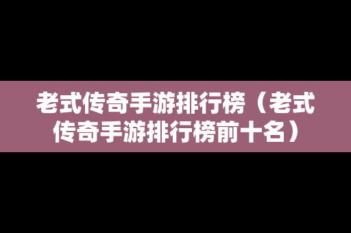 老式传奇手游排行榜（老式传奇手游排行榜前十名）