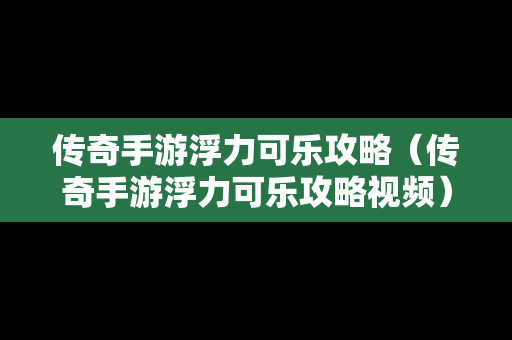 传奇手游浮力可乐攻略（传奇手游浮力可乐攻略视频）