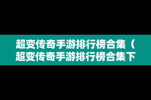 超变传奇手游排行榜合集（超变传奇手游排行榜合集下载）