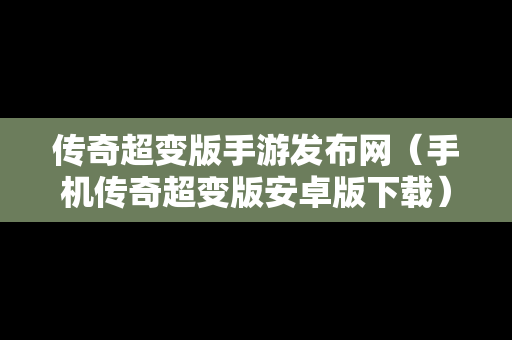 传奇超变版手游发布网（手机传奇超变版安卓版下载）