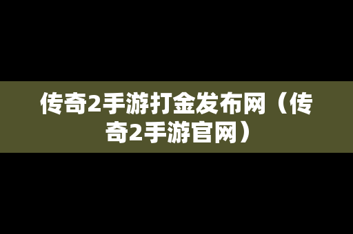 传奇2手游打金发布网（传奇2手游官网）