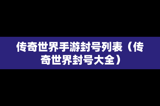 传奇世界手游封号列表（传奇世界封号大全）