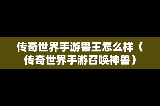 传奇世界手游兽王怎么样（传奇世界手游召唤神兽）