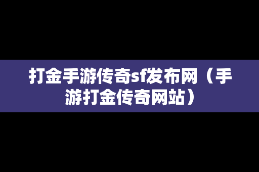 打金手游传奇sf发布网（手游打金传奇网站）