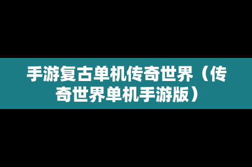 手游复古单机传奇世界（传奇世界单机手游版）