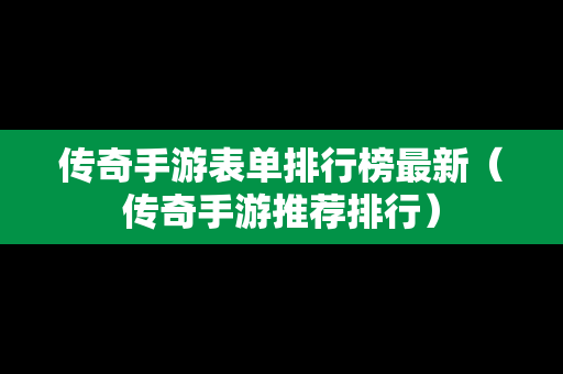 传奇手游表单排行榜最新（传奇手游推荐排行）