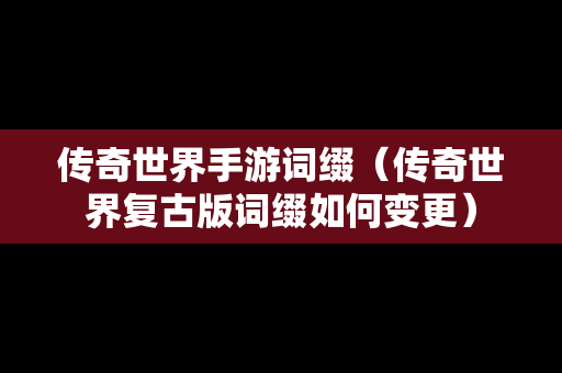 传奇世界手游词缀（传奇世界复古版词缀如何变更）