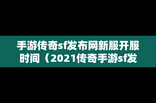 手游传奇sf发布网新服开服时间（2021传奇手游sf发布网）