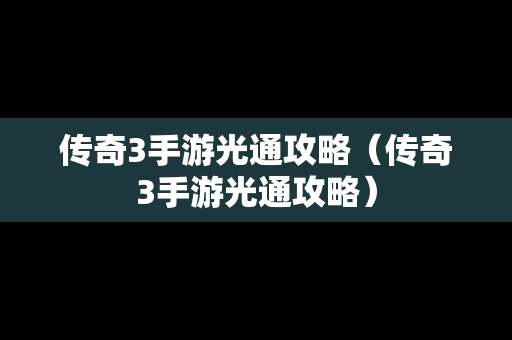 传奇3手游光通攻略（传奇3手游光通攻略）