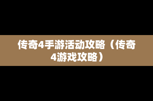 传奇4手游活动攻略（传奇4游戏攻略）