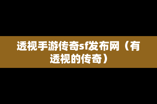 透视手游传奇sf发布网（有透视的传奇）