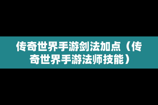 传奇世界手游剑法加点（传奇世界手游法师技能）