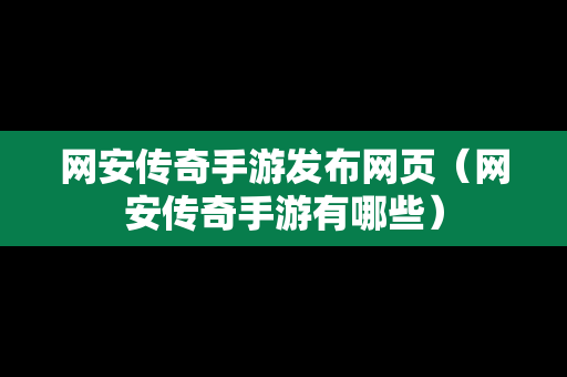 网安传奇手游发布网页（网安传奇手游有哪些）