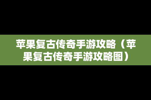 苹果复古传奇手游攻略（苹果复古传奇手游攻略图）