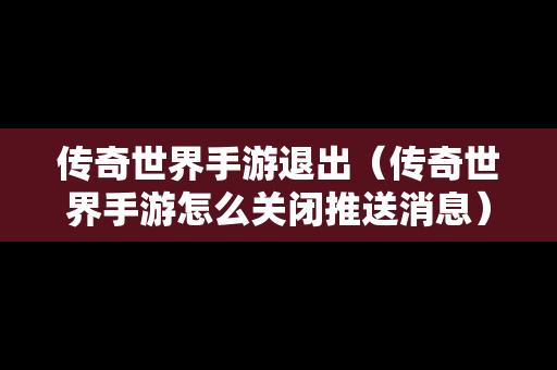 传奇世界手游退出（传奇世界手游怎么关闭推送消息）