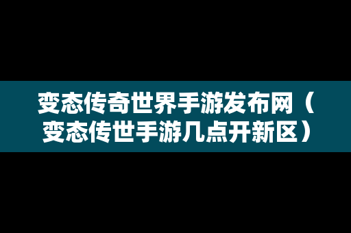 变态传奇世界手游发布网（变态传世手游几点开新区）