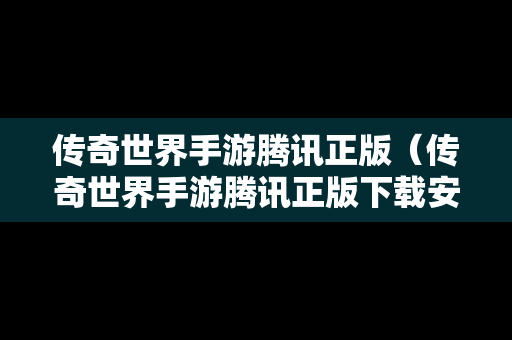 传奇世界手游腾讯正版（传奇世界手游腾讯正版下载安装）