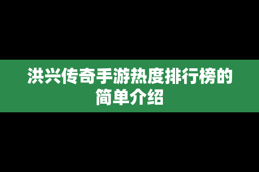 洪兴传奇手游热度排行榜的简单介绍