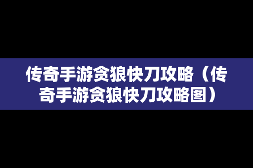 传奇手游贪狼快刀攻略（传奇手游贪狼快刀攻略图）