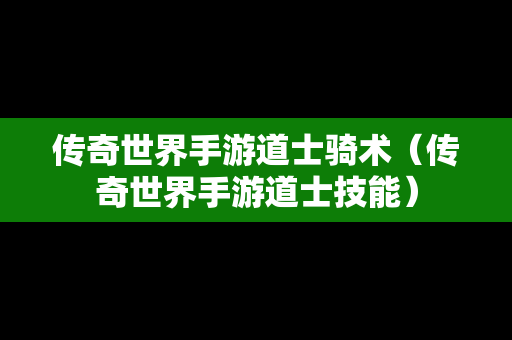 传奇世界手游道士骑术（传奇世界手游道士技能）