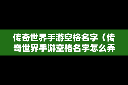 传奇世界手游空格名字（传奇世界手游空格名字怎么弄）