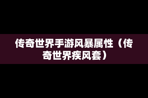 传奇世界手游风暴属性（传奇世界疾风套）