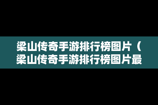 梁山传奇手游排行榜图片（梁山传奇手游排行榜图片最新）