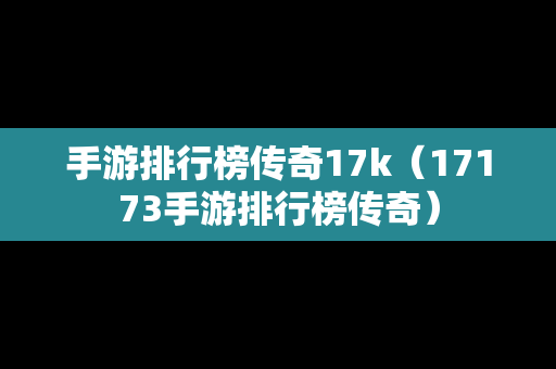 手游排行榜传奇17k（17173手游排行榜传奇）